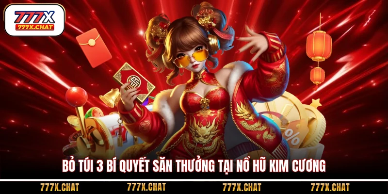 Bỏ túi 3 bí quyết săn thưởng tại nổ hũ Kim Cương