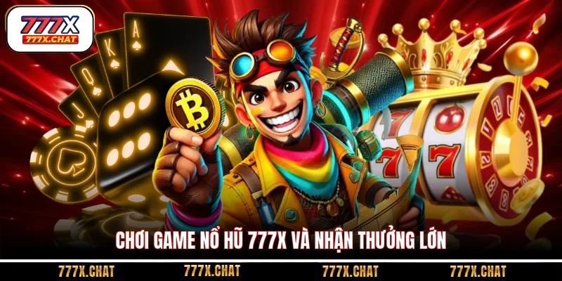 Chơi game nổ hũ 777X và nhận thưởng lớn