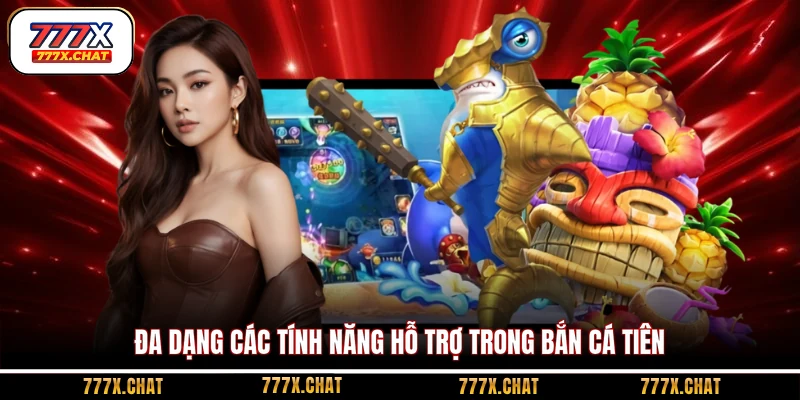 Đa dạng các tính năng hỗ trợ trong bắn cá Tiên