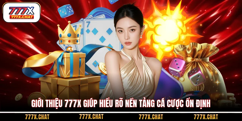Giới thiệu 777x giúp hiểu rõ nền tảng cá cược ổn định
