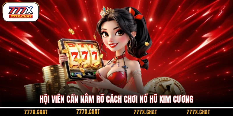 Hội viên cần nắm rõ cách chơi nổ hũ Kim Cương
