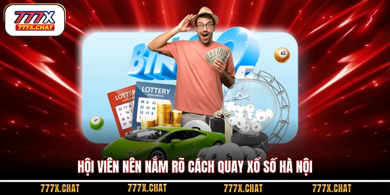 Hội viên nên nắm rõ cách quay xổ số Hà Nội