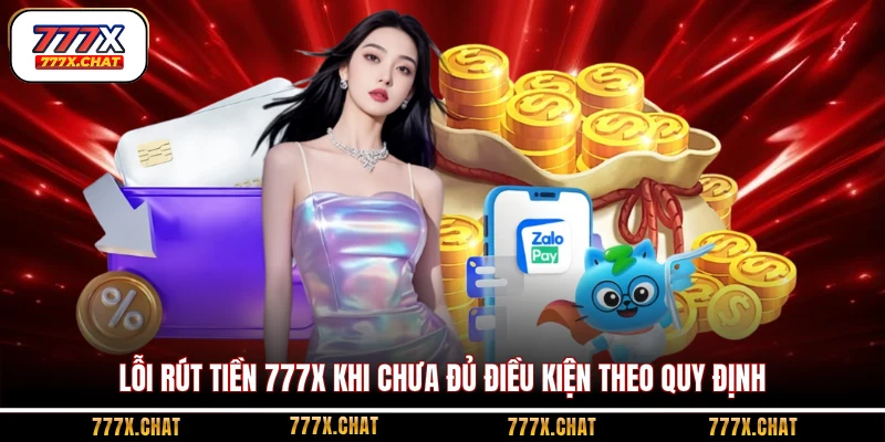 Lỗi rút tiền 777x khi chưa đủ điều kiện theo quy định