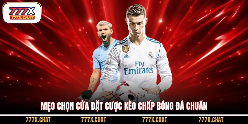 Mẹo chọn cửa đặt cược kèo chấp bóng đá chuẩn