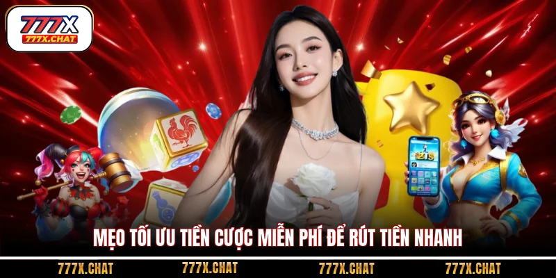 Mẹo tối ưu tiền cược miễn phí để rút tiền nhanh