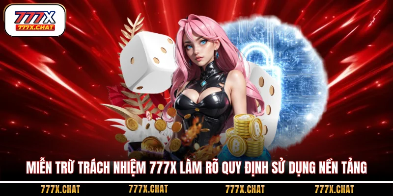 Miễn trừ trách nhiệm 777x làm rõ quy định sử dụng nền tảng