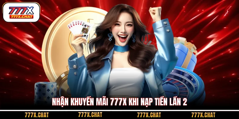 Nhận khuyến mãi 777X khi nạp tiền lần 2