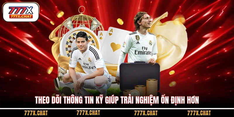 Theo dõi thông tin kỹ giúp trải nghiệm ổn định hơn