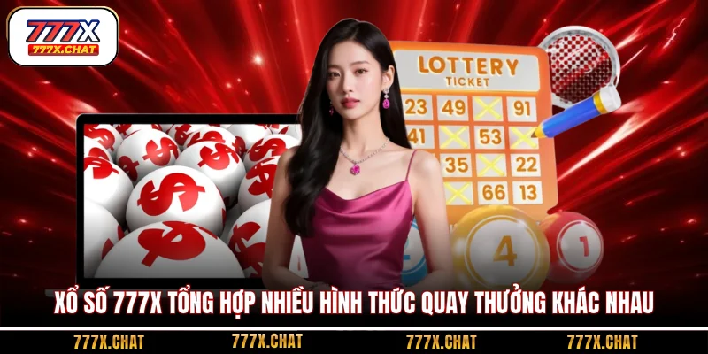 Xổ số 777x tổng hợp nhiều hình thức quay thưởng khác nhau